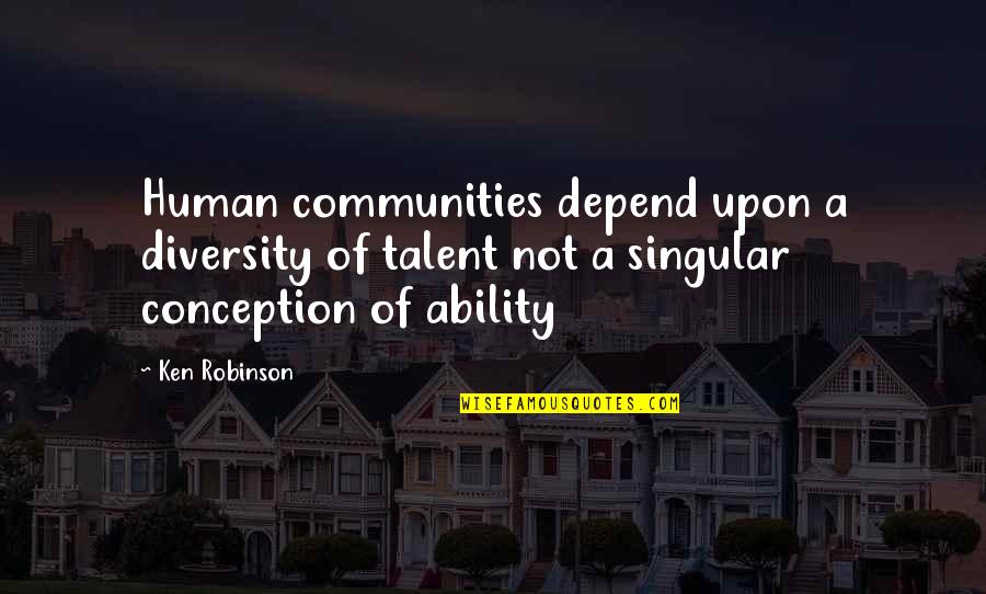 Koko Krunch Quotes By Ken Robinson: Human communities depend upon a diversity of talent