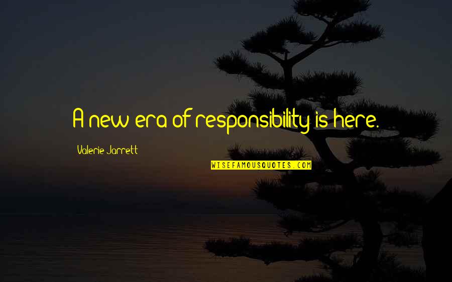 Kokoda Memorable Quotes By Valerie Jarrett: A new era of responsibility is here.