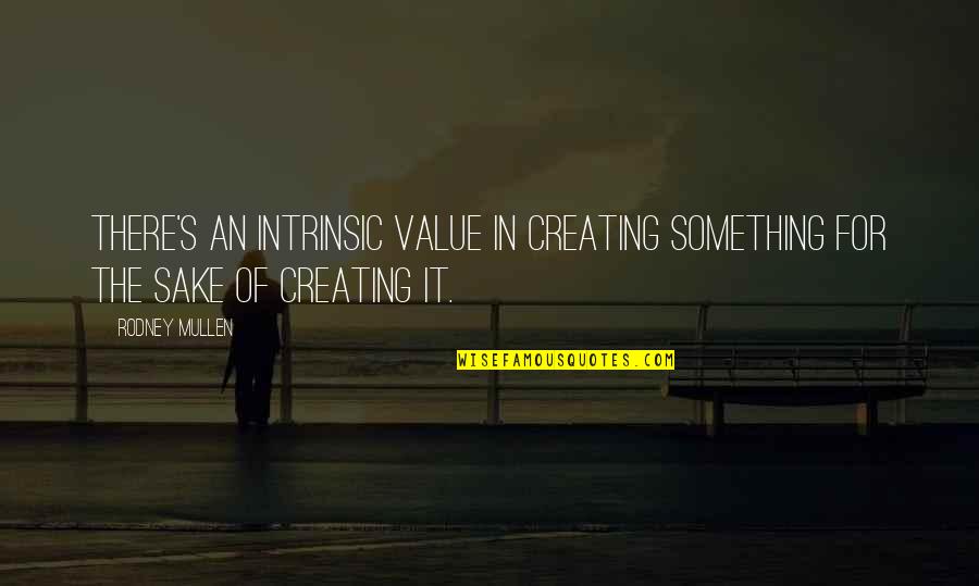Kokohead Quotes By Rodney Mullen: There's an intrinsic value in creating something for