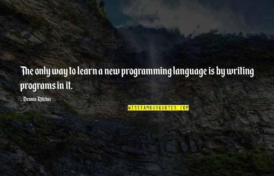 Kokolis Quotes By Dennis Ritchie: The only way to learn a new programming
