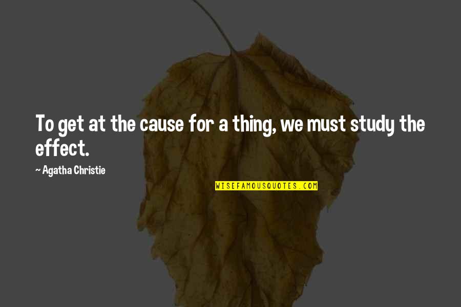 Kokolis Spyros Quotes By Agatha Christie: To get at the cause for a thing, Kokolis Spyros Quotes By Agatha Christie: To get at the cause for a thing,