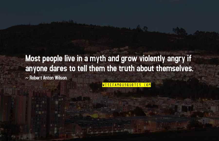Kokolis Spyros Quotes By Robert Anton Wilson: Most people live in a myth and grow Kokolis Spyros Quotes By Robert Anton Wilson: Most people live in a myth and grow