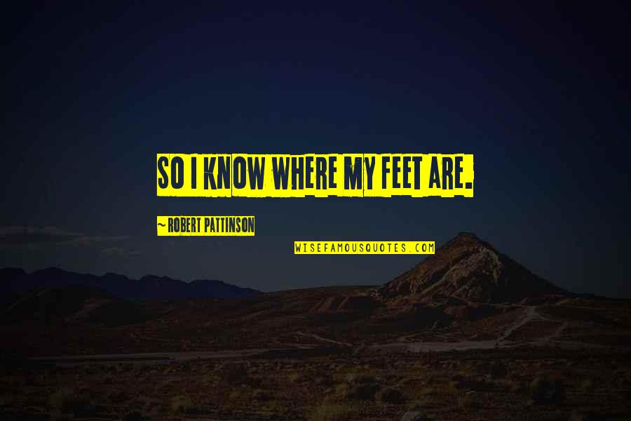 Kokolis Spyros Quotes By Robert Pattinson: So I know where my feet are. Kokolis Spyros Quotes By Robert Pattinson: So I know where my feet are.