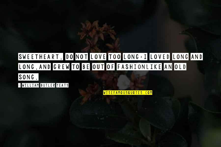 Kokolis Spyros Quotes By William Butler Yeats: Sweetheart, do not love too long:I loved long
