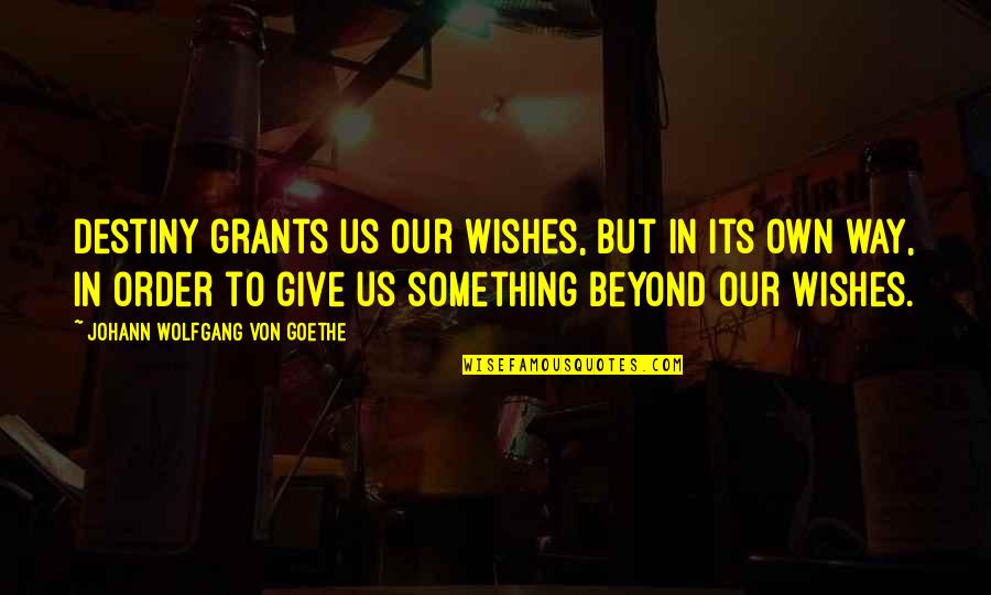 Kokologiannakis Group Quotes By Johann Wolfgang Von Goethe: Destiny grants us our wishes, but in its