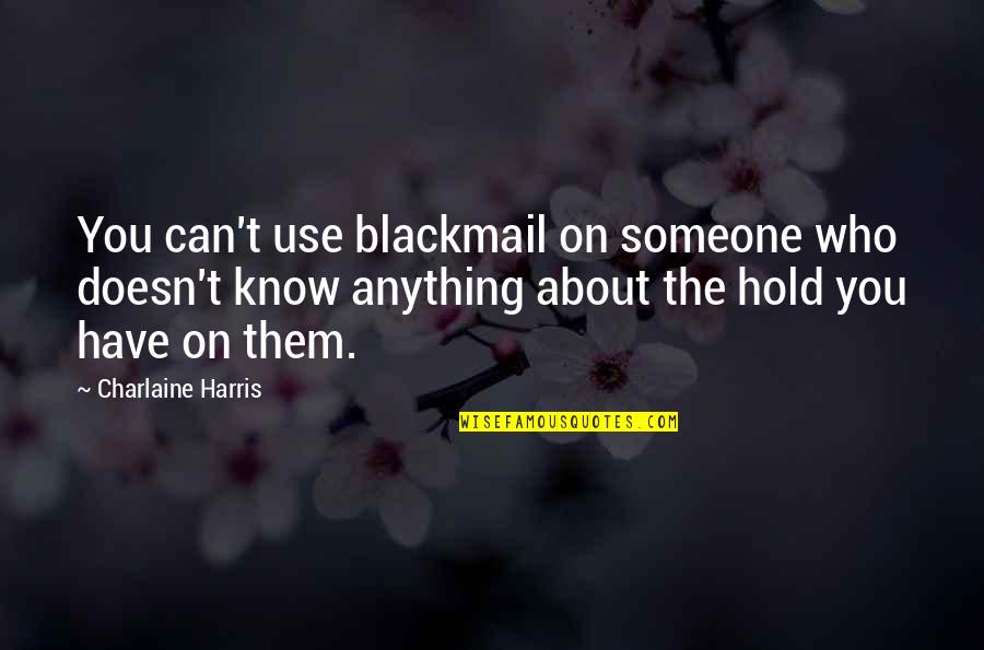 Kokonas Bag Quotes By Charlaine Harris: You can't use blackmail on someone who doesn't