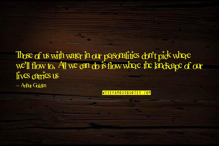 Kokonas School Quotes By Arthur Golden: Those of us with water in our personalities Kokonas School Quotes By Arthur Golden: Those of us with water in our personalities