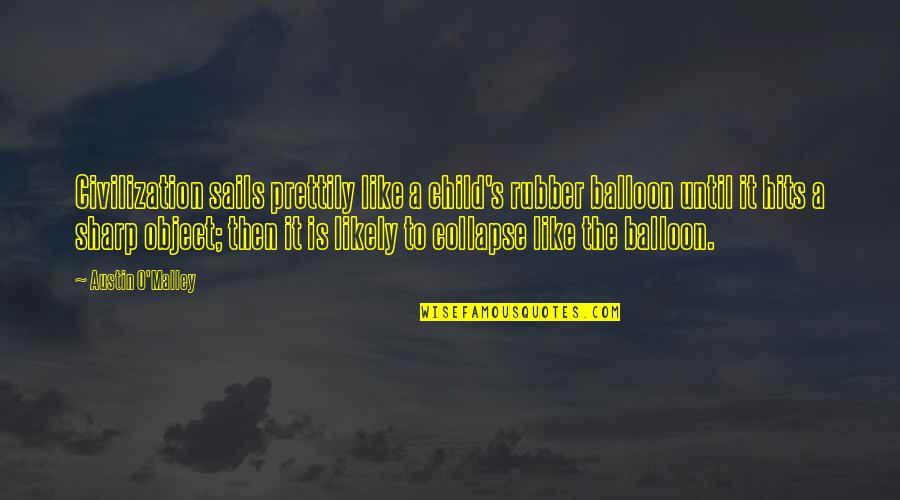 Kokonas School Quotes By Austin O'Malley: Civilization sails prettily like a child's rubber balloon Kokonas School Quotes By Austin O'Malley: Civilization sails prettily like a child's rubber balloon