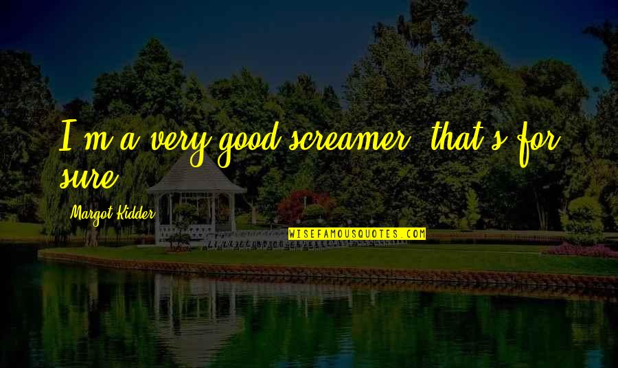 Kokonas School Quotes By Margot Kidder: I'm a very good screamer, that's for sure. Kokonas School Quotes By Margot Kidder: I'm a very good screamer, that's for sure.