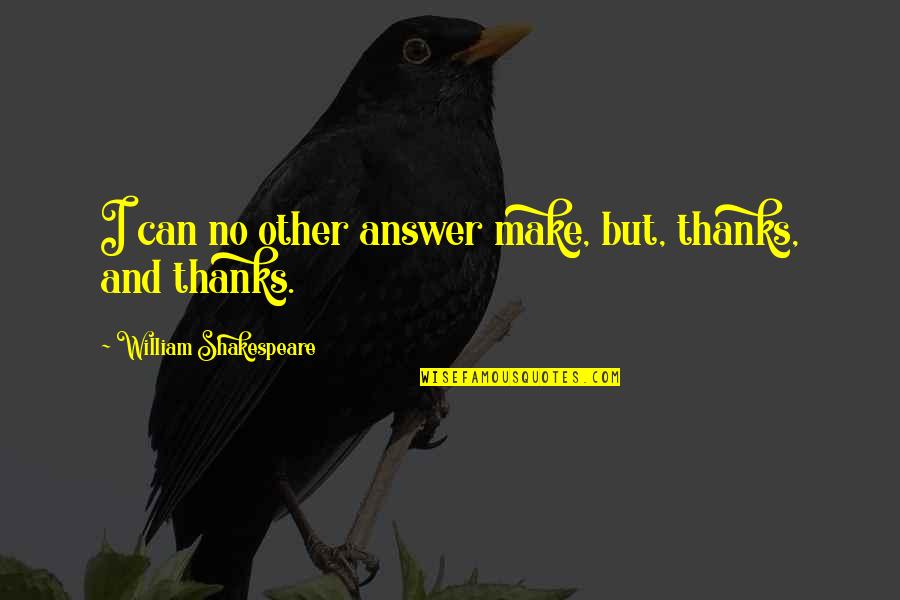 Kokone Quotes By William Shakespeare: I can no other answer make, but, thanks, Kokone Quotes By William Shakespeare: I can no other answer make, but, thanks,