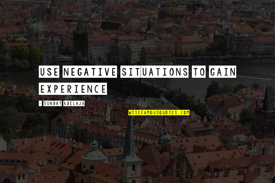 Kokonugz Quotes By Sunday Adelaja: Use negative situations to gain experience
