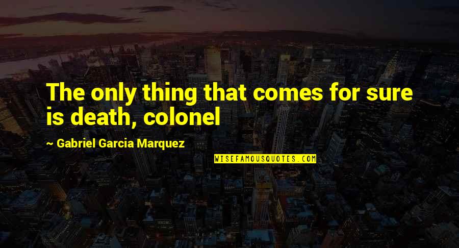 Kokonut Song Quotes By Gabriel Garcia Marquez: The only thing that comes for sure is Kokonut Song Quotes By Gabriel Garcia Marquez: The only thing that comes for sure is