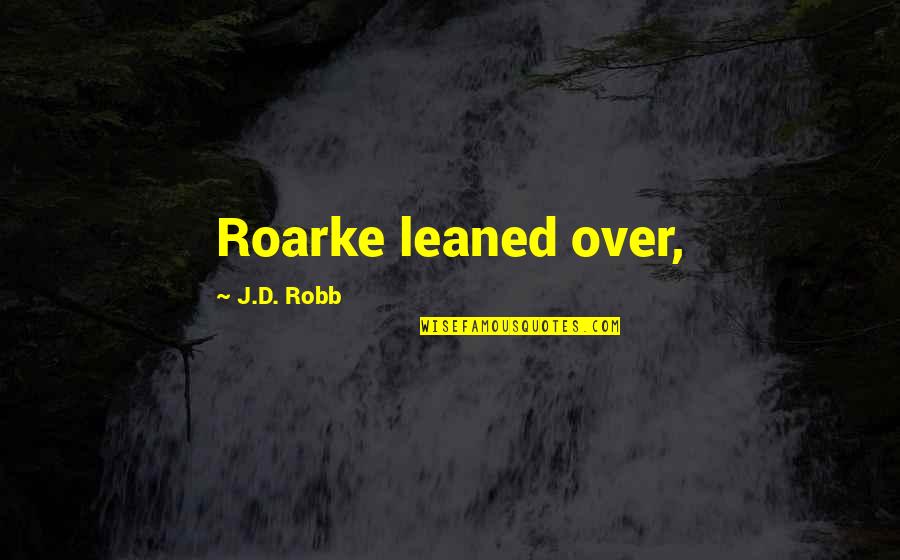 Kokonut Song Quotes By J.D. Robb: Roarke leaned over, Kokonut Song Quotes By J.D. Robb: Roarke leaned over,