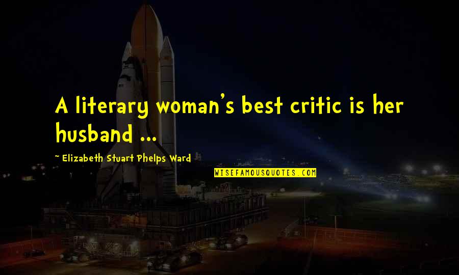 Kokonuts Bradenton Quotes By Elizabeth Stuart Phelps Ward: A literary woman's best critic is her husband Kokonuts Bradenton Quotes By Elizabeth Stuart Phelps Ward: A literary woman's best critic is her husband