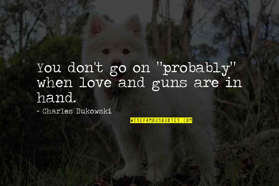 Kokonuts Delray Quotes By Charles Bukowski: You don't go on "probably" when love and Kokonuts Delray Quotes By Charles Bukowski: You don't go on "probably" when love and
