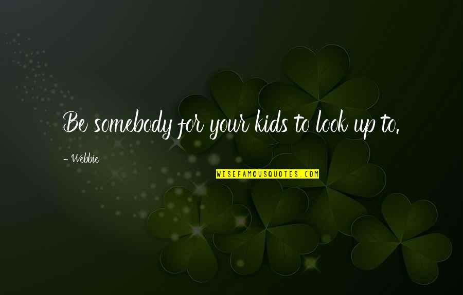 Kokonuts Delray Quotes By Webbie: Be somebody for your kids to look up