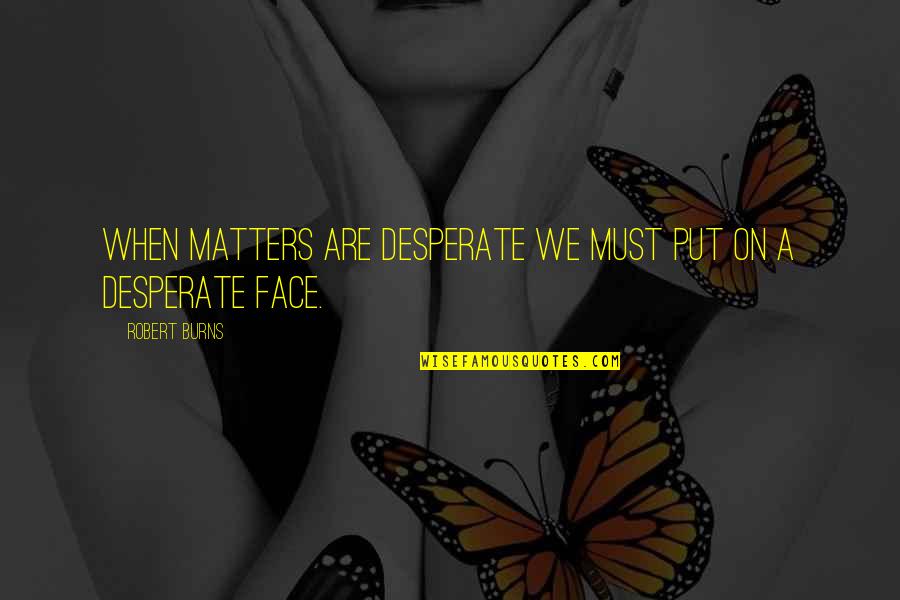 Kokonuts Shave Quotes By Robert Burns: When matters are desperate we must put on Kokonuts Shave Quotes By Robert Burns: When matters are desperate we must put on