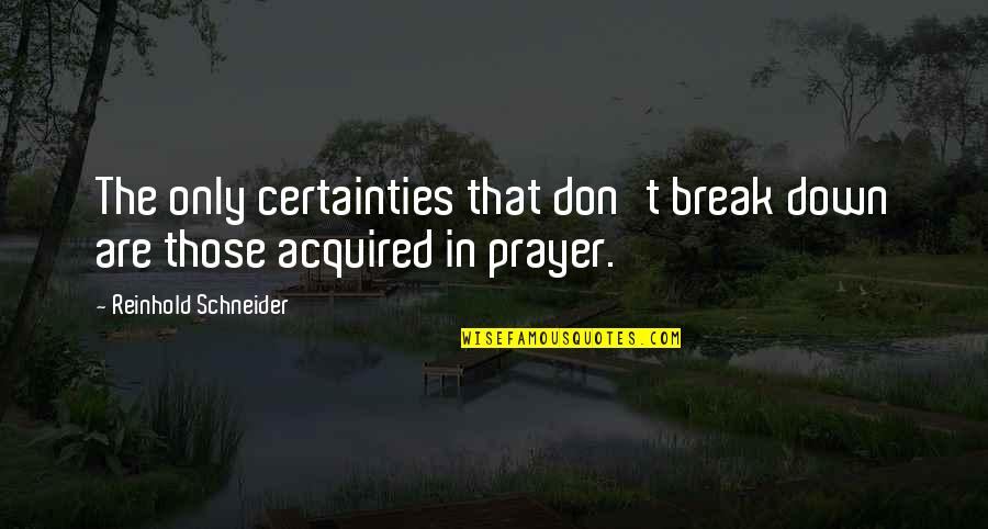 Kokonuts Swim Quotes By Reinhold Schneider: The only certainties that don't break down are Kokonuts Swim Quotes By Reinhold Schneider: The only certainties that don't break down are