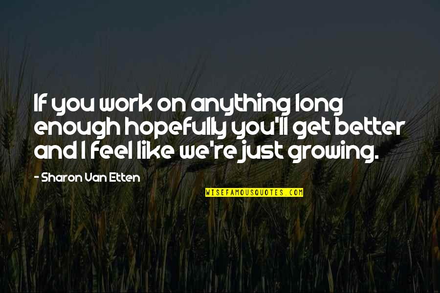 Kokonuts Swim Quotes By Sharon Van Etten: If you work on anything long enough hopefully Kokonuts Swim Quotes By Sharon Van Etten: If you work on anything long enough hopefully