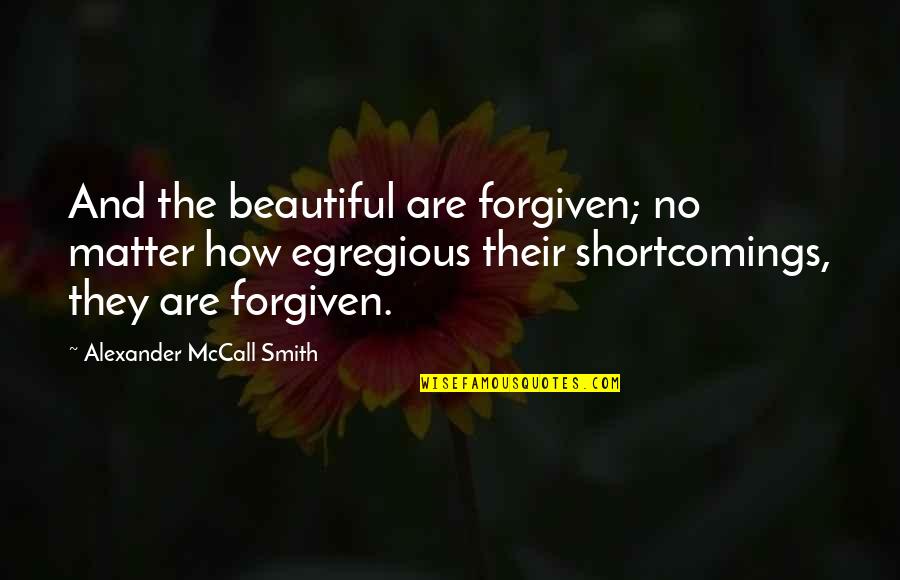 Kokoro Denver Quotes By Alexander McCall Smith: And the beautiful are forgiven; no matter how Kokoro Denver Quotes By Alexander McCall Smith: And the beautiful are forgiven; no matter how
