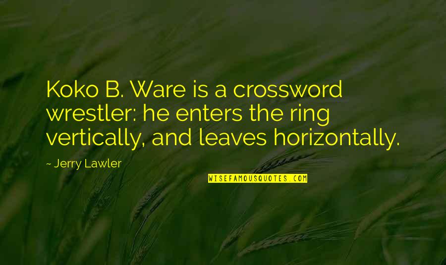 Koko's Quotes By Jerry Lawler: Koko B. Ware is a crossword wrestler: he