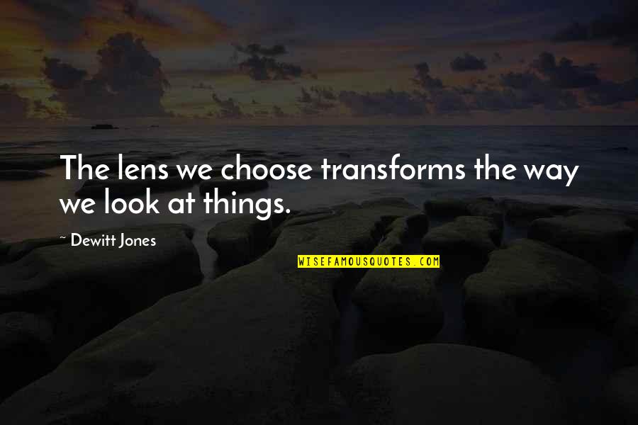 Kokosalaki Sofia Quotes By Dewitt Jones: The lens we choose transforms the way we Kokosalaki Sofia Quotes By Dewitt Jones: The lens we choose transforms the way we