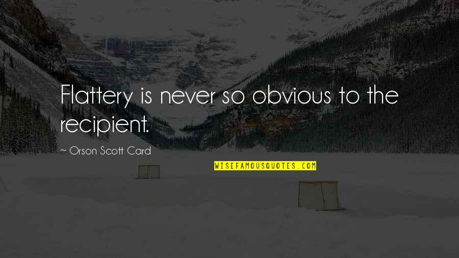 Kokosalaki Sofia Quotes By Orson Scott Card: Flattery is never so obvious to the recipient. Kokosalaki Sofia Quotes By Orson Scott Card: Flattery is never so obvious to the recipient.