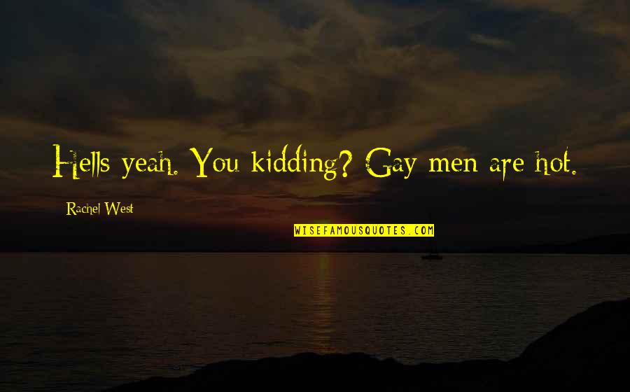 Kokosalaki Sofia Quotes By Rachel West: Hells yeah. You kidding? Gay men are hot. Kokosalaki Sofia Quotes By Rachel West: Hells yeah. You kidding? Gay men are hot.