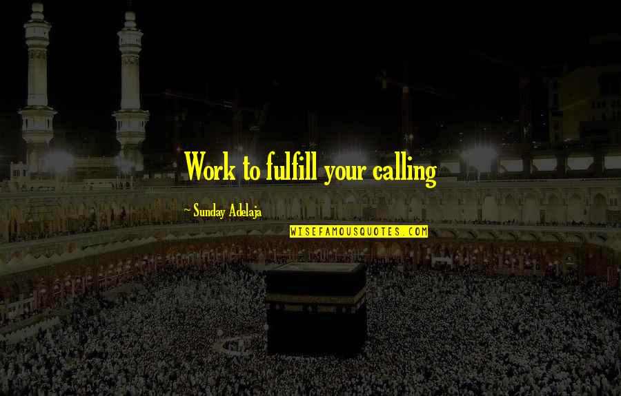 Kokosalaki Sofia Quotes By Sunday Adelaja: Work to fulfill your calling Kokosalaki Sofia Quotes By Sunday Adelaja: Work to fulfill your calling