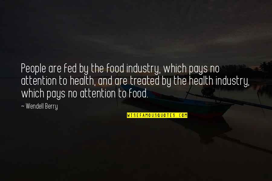 Kokosalaki Sofia Quotes By Wendell Berry: People are fed by the food industry, which Kokosalaki Sofia Quotes By Wendell Berry: People are fed by the food industry, which