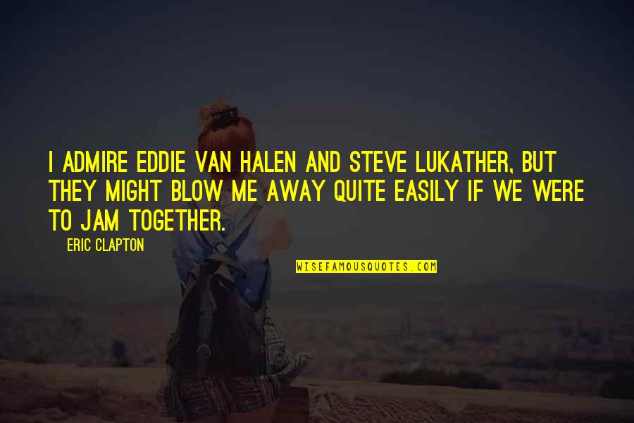 Kokoschka Drawings Quotes By Eric Clapton: I admire Eddie Van Halen and Steve Lukather, Kokoschka Drawings Quotes By Eric Clapton: I admire Eddie Van Halen and Steve Lukather,