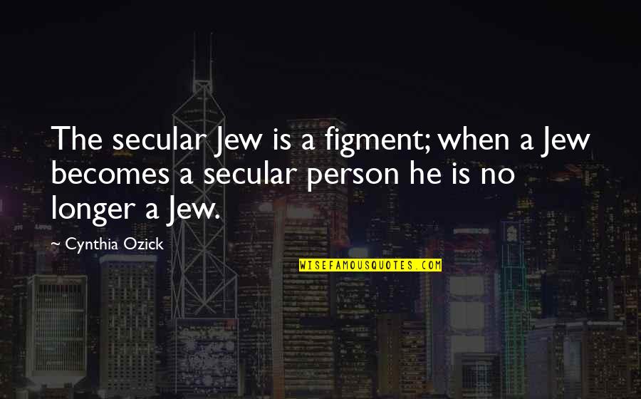 Kokowaah 2 Quotes By Cynthia Ozick: The secular Jew is a figment; when a