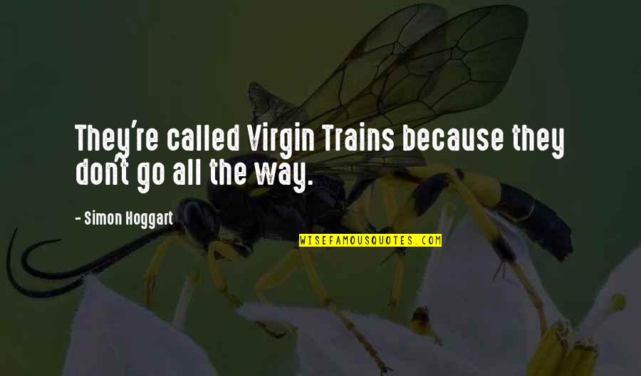 Kokuyorum Quotes By Simon Hoggart: They're called Virgin Trains because they don't go