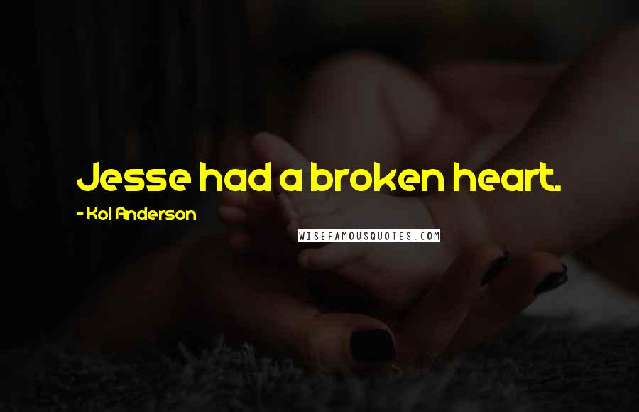 Kol Anderson quotes: Jesse had a broken heart.
