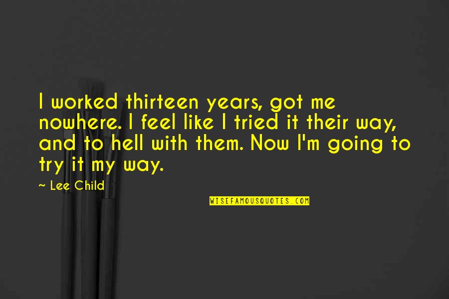 Kol Nka S Om Ckou Quotes By Lee Child: I worked thirteen years, got me nowhere. I