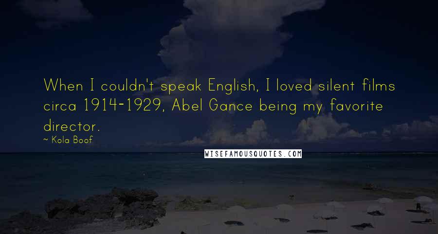 Kola Boof quotes: When I couldn't speak English, I loved silent films circa 1914-1929, Abel Gance being my favorite director.