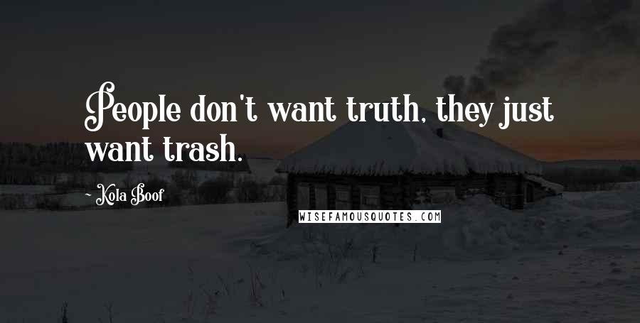 Kola Boof quotes: People don't want truth, they just want trash.