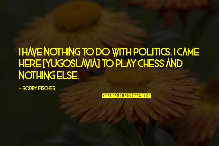 Kolaborasi Kbbi Quotes By Bobby Fischer: I have nothing to do with politics. I Kolaborasi Kbbi Quotes By Bobby Fischer: I have nothing to do with politics. I