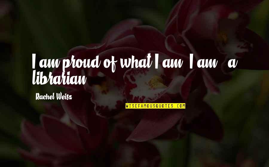 Kolaborasi Kbbi Quotes By Rachel Weisz: I am proud of what I am. I Kolaborasi Kbbi Quotes By Rachel Weisz: I am proud of what I am. I