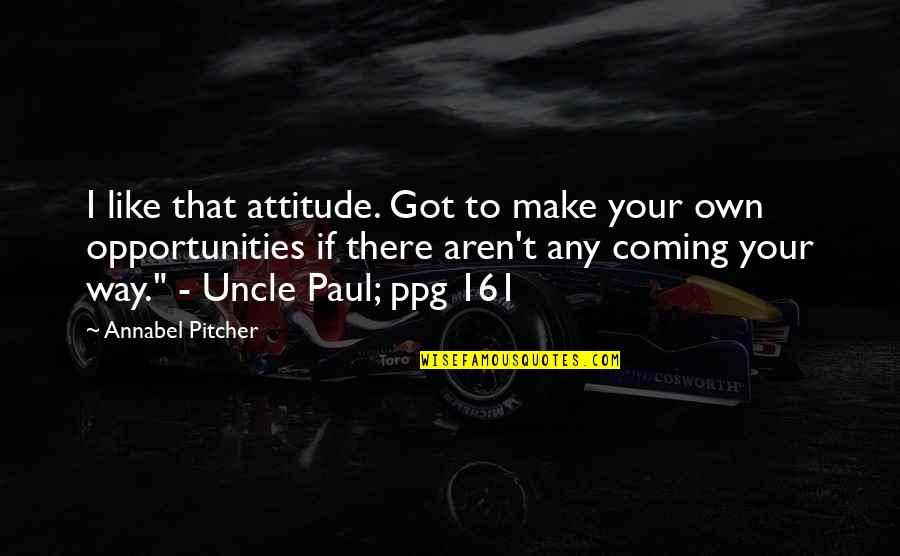 Kolacnys Bar B Q Quotes By Annabel Pitcher: I like that attitude. Got to make your Kolacnys Bar B Q Quotes By Annabel Pitcher: I like that attitude. Got to make your
