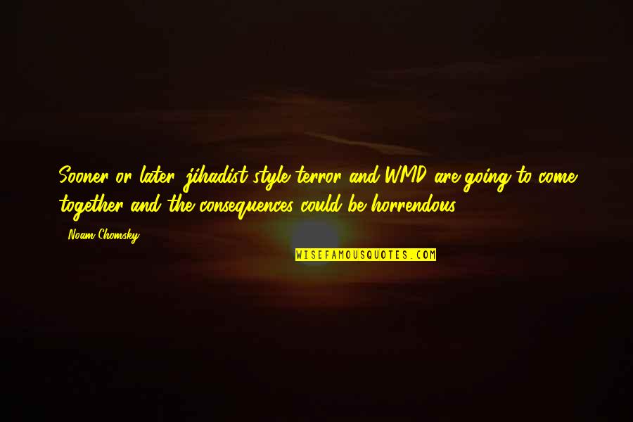 Kolacnys Bar B Q Quotes By Noam Chomsky: Sooner or later, jihadist-style terror and WMD are Kolacnys Bar B Q Quotes By Noam Chomsky: Sooner or later, jihadist-style terror and WMD are