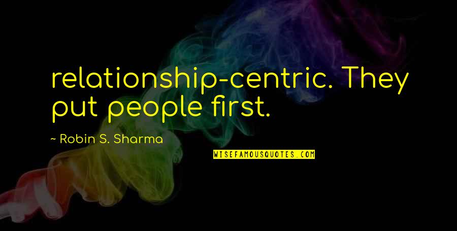 Kolaczkowska Kabaret Quotes By Robin S. Sharma: relationship-centric. They put people first.
