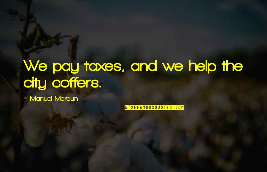 Kolah Ghermezi Quotes By Manuel Moroun: We pay taxes, and we help the city