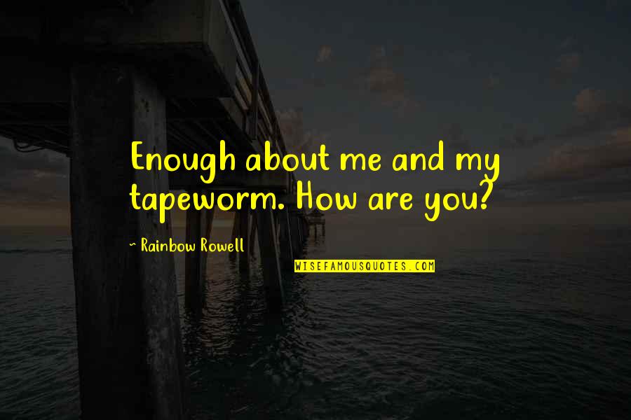 Kolahal Quotes By Rainbow Rowell: Enough about me and my tapeworm. How are Kolahal Quotes By Rainbow Rowell: Enough about me and my tapeworm. How are