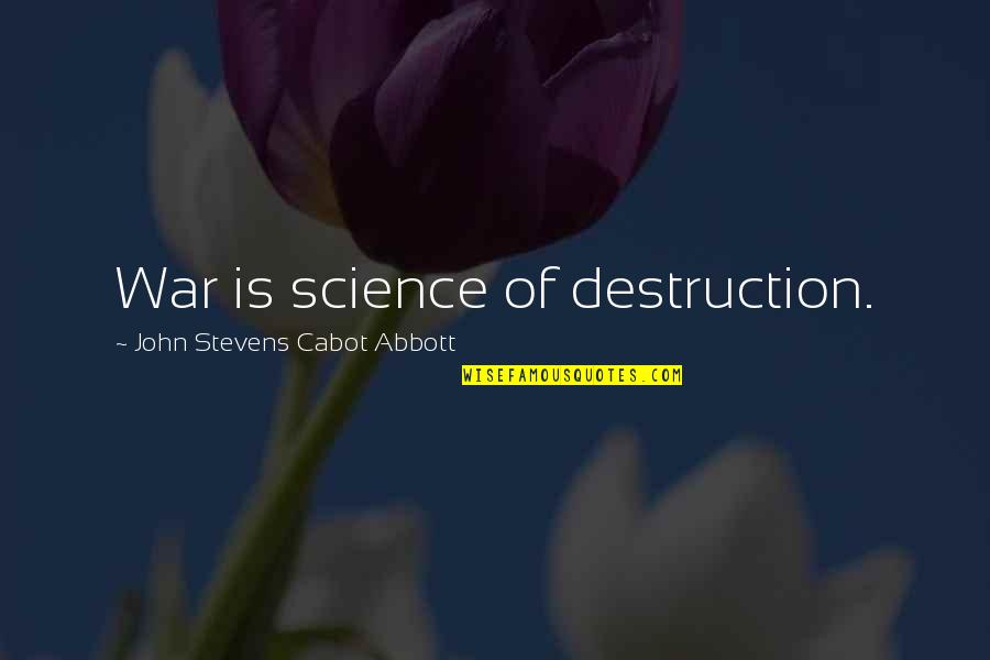 Kolaiyuthir Quotes By John Stevens Cabot Abbott: War is science of destruction. Kolaiyuthir Quotes By John Stevens Cabot Abbott: War is science of destruction.