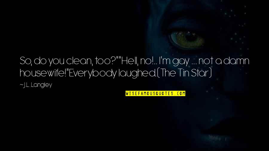 Kolakowski Metaphysical Horror Quotes By J.L. Langley: So, do you clean, too?""Hell, no!.. I'm gay