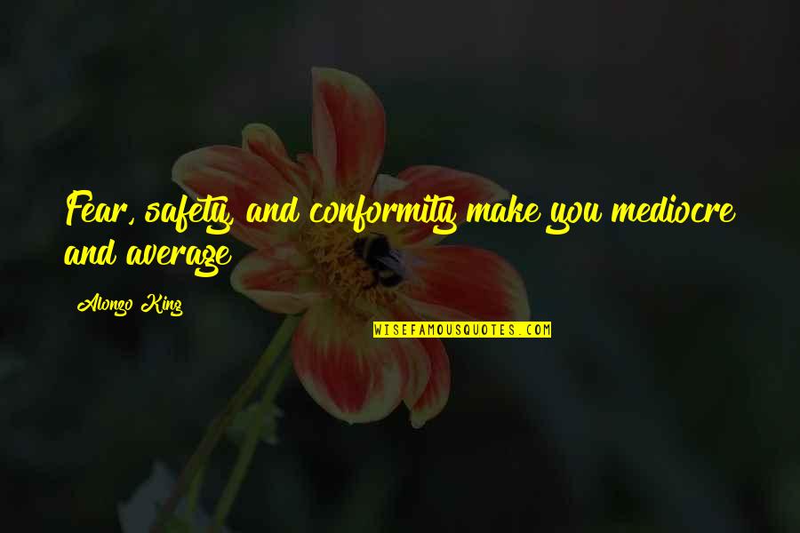 Kolakowski Wallingford Quotes By Alonzo King: Fear, safety, and conformity make you mediocre and