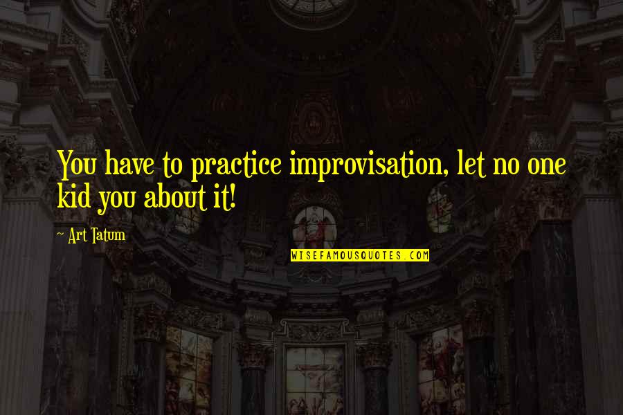 Kolam Koi Quotes By Art Tatum: You have to practice improvisation, let no one