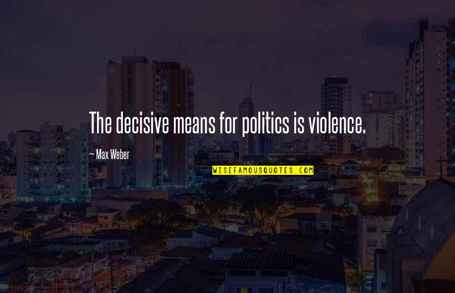 Kolam Restaurant Quotes By Max Weber: The decisive means for politics is violence.