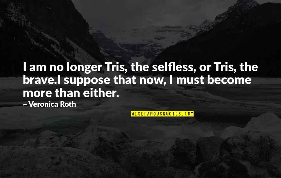 Kolam Restaurant Quotes By Veronica Roth: I am no longer Tris, the selfless, or
